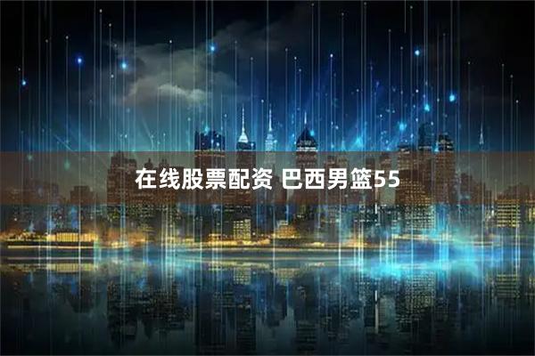 在线股票配资 巴西男篮55